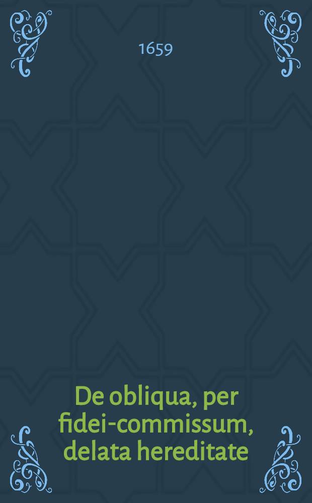 ... De obliqua, per fidei-commissum, delata hereditate
