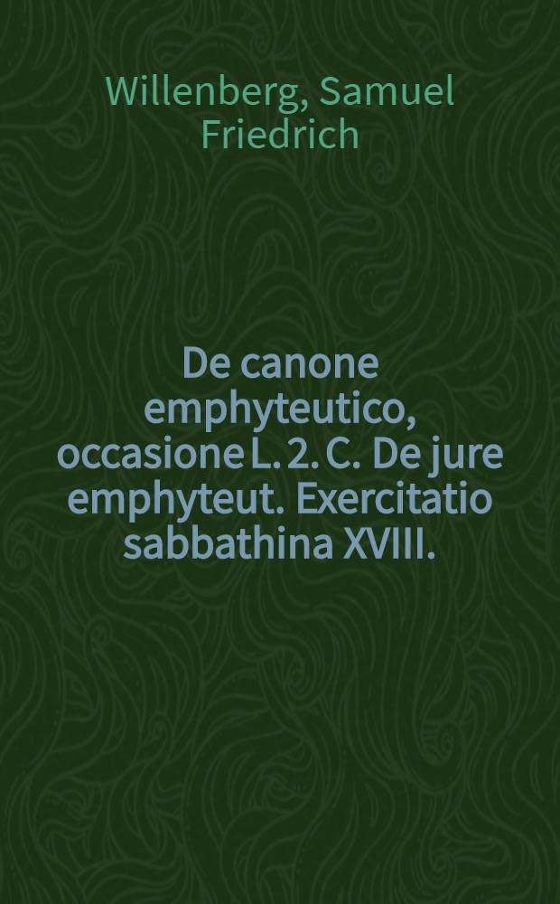 ... De canone emphyteutico, occasione L. 2. C. De jure emphyteut. Exercitatio sabbathina XVIII.