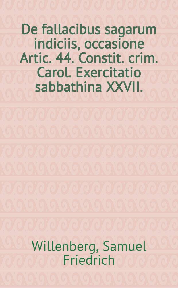 ... De fallacibus sagarum indiciis, occasione Artic. 44. Constit. crim. Carol. Exercitatio sabbathina XXVII.