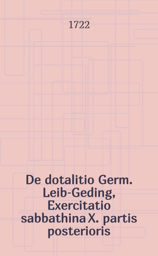 ... De dotalitio Germ. Leib-Geding, Exercitatio sabbathina X. partis posterioris