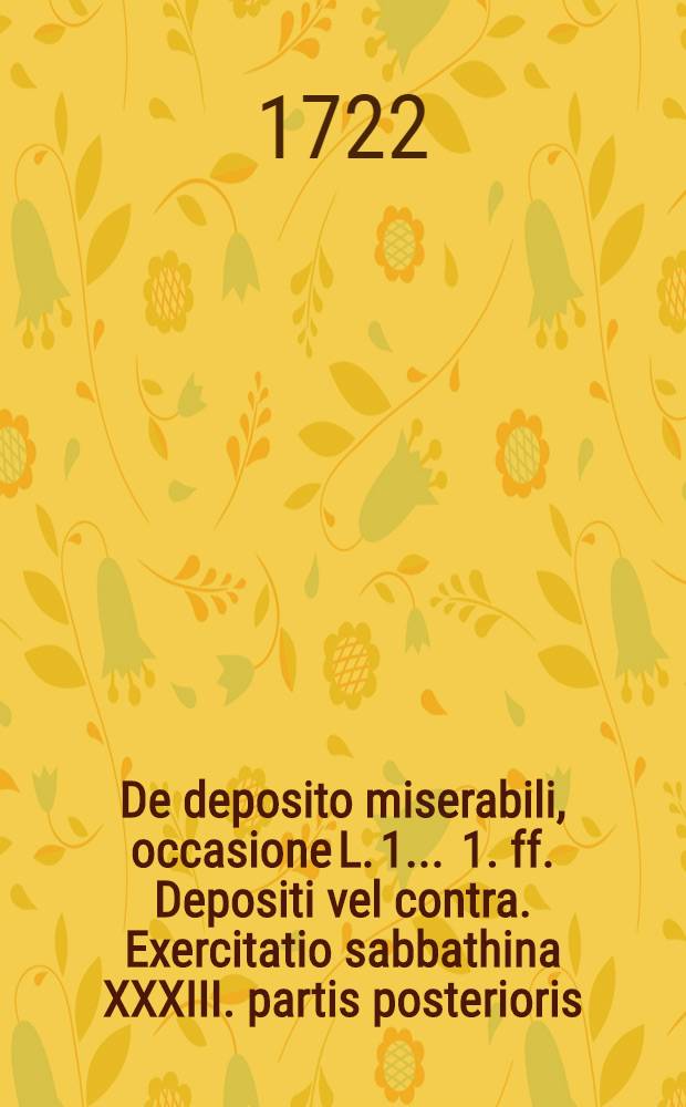 ... De deposito miserabili, occasione L. 1. . 1. ff. Depositi vel contra. Exercitatio sabbathina XXXIII. partis posterioris