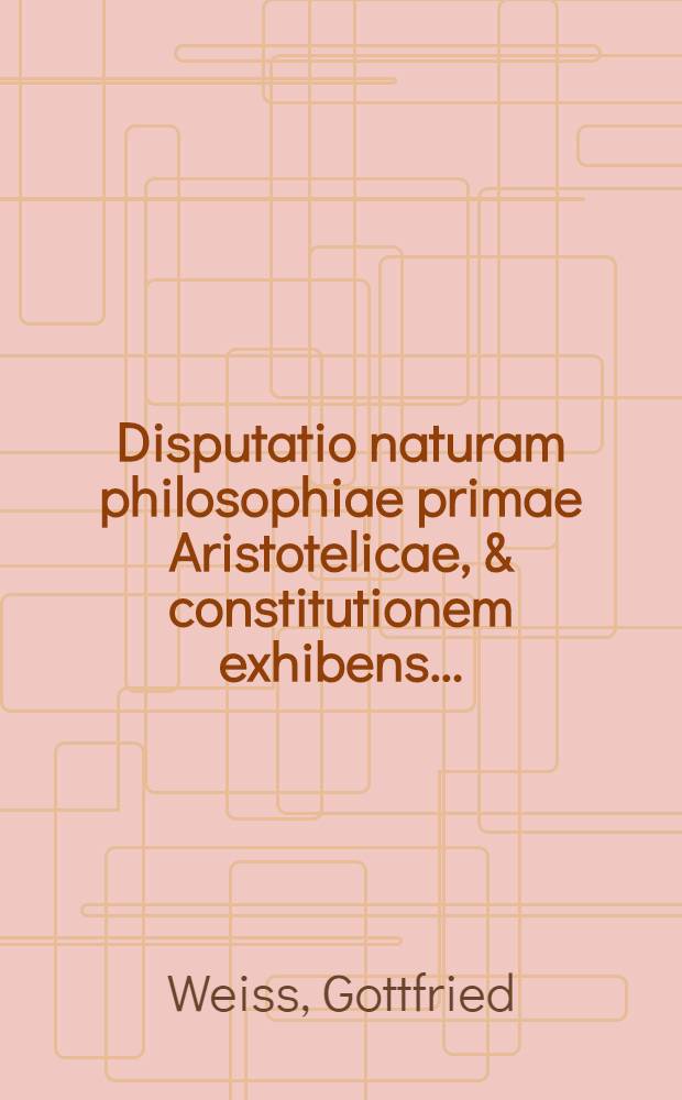Disputatio naturam philosophiae primae Aristotelicae, & constitutionem exhibens ...