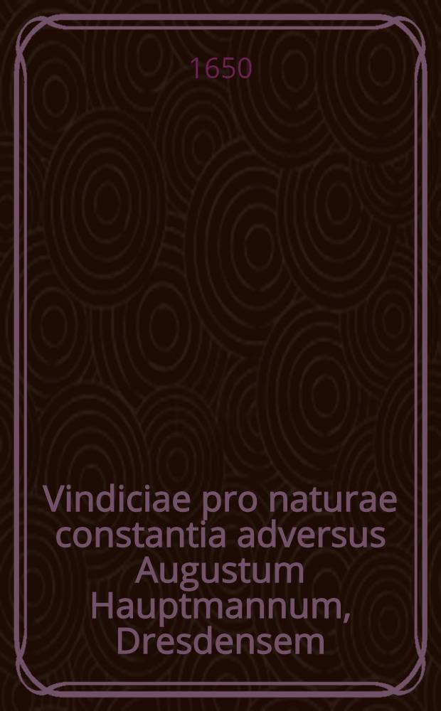 Vindiciae pro naturae constantia adversus Augustum Hauptmannum, Dresdensem