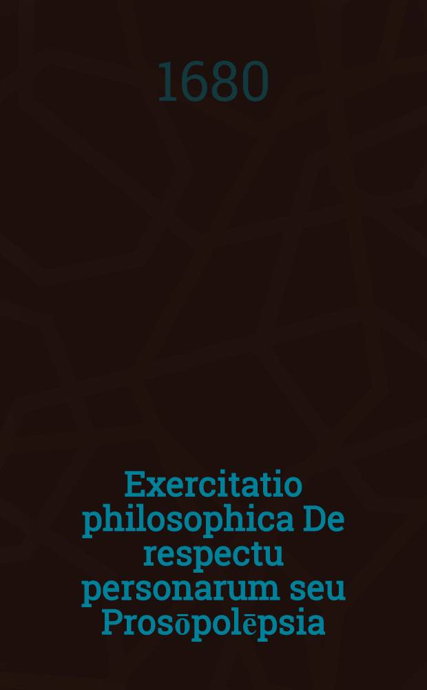Exercitatio philosophica De respectu personarum seu Prosōpolēpsia