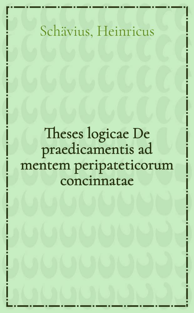 ... Theses logicae De praedicamentis ad mentem peripateticorum concinnatae