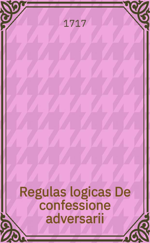 Regulas logicas De confessione adversarii
