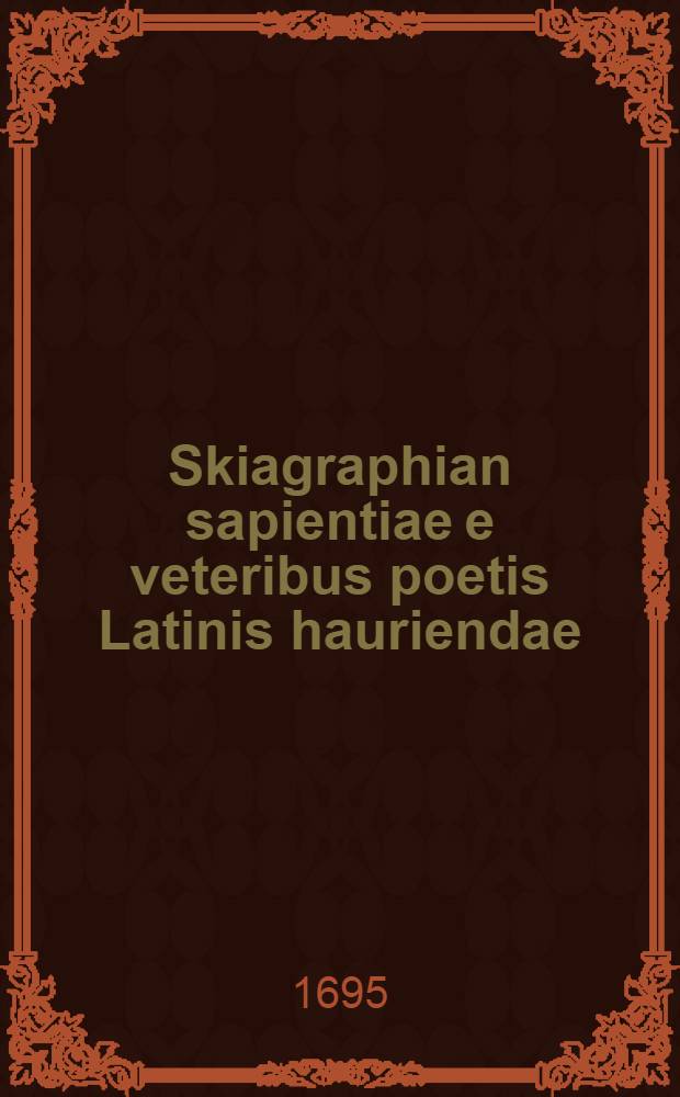 ... Skiagraphian sapientiae e veteribus poetis Latinis hauriendae