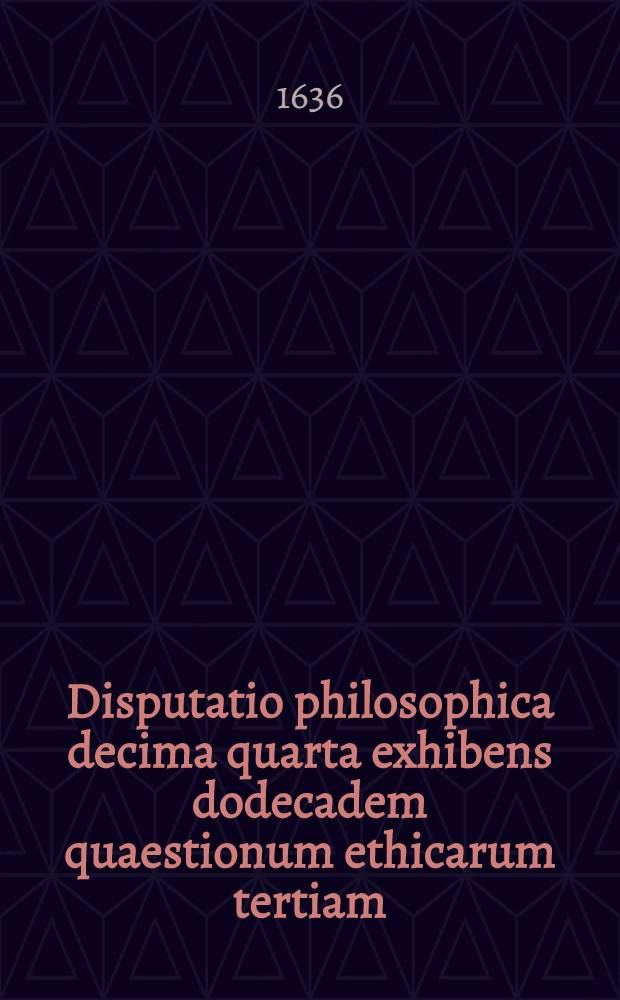 Disputatio philosophica decima quarta exhibens dodecadem quaestionum ethicarum tertiam