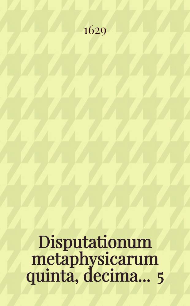 Disputationum metaphysicarum quinta, [decima] ... [5] : ... De distinctione potentiae in ordinatam et absolutam ... ad diem 18. Aprilis ... tuebitur Andreas Prucknerus Coburgo Franc.