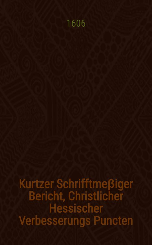 Kurtzer Schrifftmeβiger Bericht, Christlicher Hessischer Verbesserungs Puncten : darinnen der Weltkinder und falscher Brüder Gegenwürff unnd Einrede, so wider diese löbliche Verbesserungs puncten eingebracht, Beantwortet werden. Jtem Zwey Analytische Refutationes unnnd Widerlegung, deβ vermeinten Bestendigen Berichts Doctoris Jeremiae Vietoris, Superattendenten zu Giessen: I. Vom Brodbrechen deβ H. Abendmals und Einsatzung der Zehen Gebot Gottes; II. Von Ordentlicher rechter zehlung der Zehen Gebot und Abschaffung der Bilder, so wohl deβ wahren Gottees, als aller falscher und frömbder Götter. Sampt einer sonderlicher Vorrede, und schluβlichen Apologia, darinnen deβ Doctoris öffentliche mendacia und falsche Consequentz seiner Vorrede entdeckt, unnd umbgestossen werden
