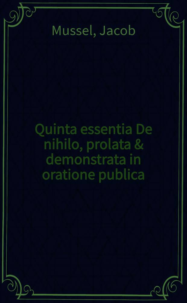 Quinta essentia De nihilo, prolata & demonstrata in oratione publica