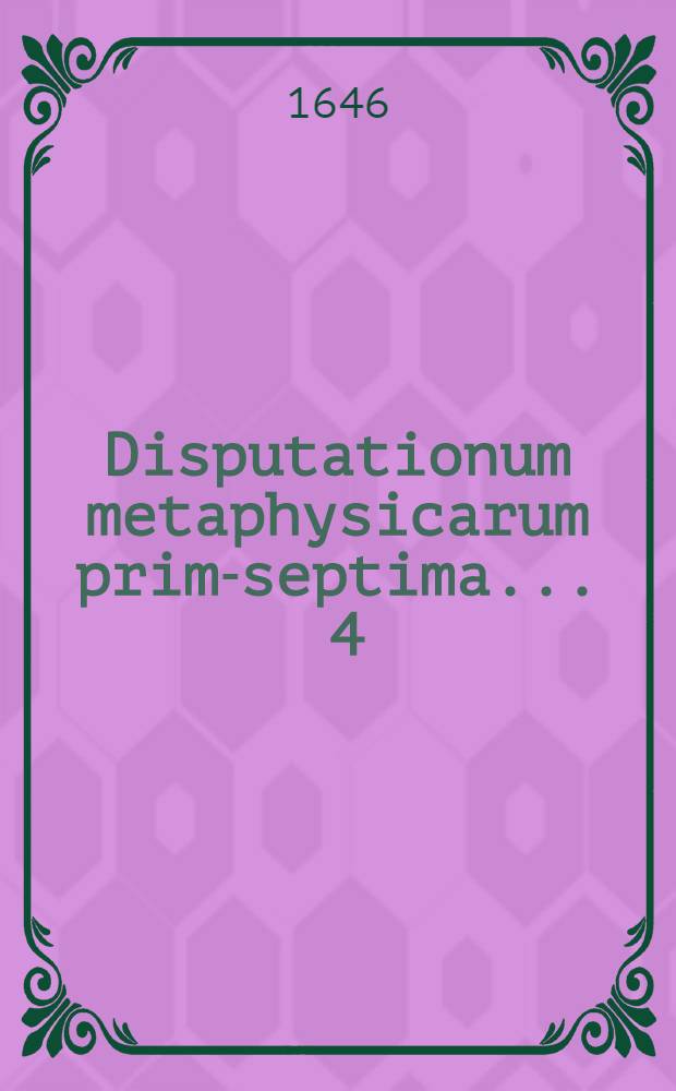 Disputationum metaphysicarum prima-[septima] ... [4] : ... De affectionibus entis disjunctis, in specie potentia, & actu, principio & principiato ... submittit Caspar Alexandri, Kyriza-Marchicus. ... ad diem Augusti ...