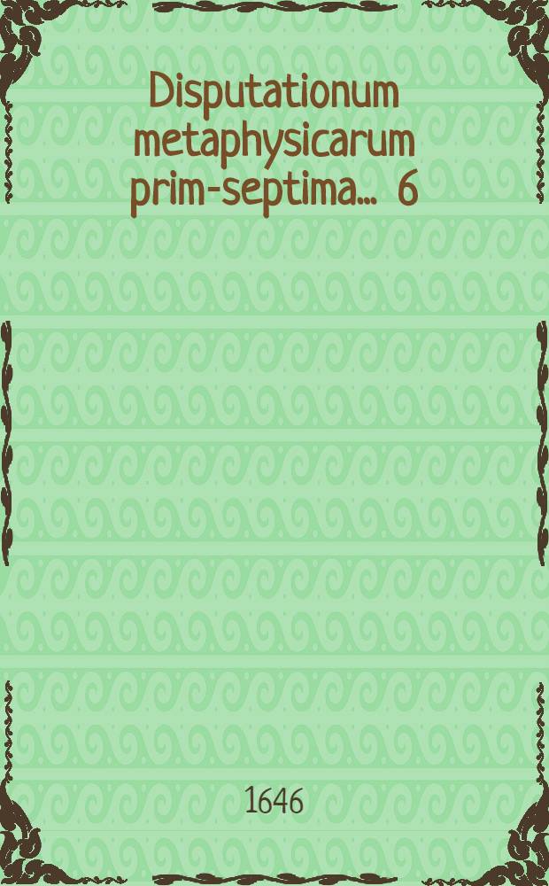 Disputationum metaphysicarum prima-[septima] ... [6] : ... De necessario et contingente, dependente & independente, a se & ab alio ... submittit Matthaeus Buthnerus, Senfftenberga-Misnicus. ... ad diem 22. Augusti ...