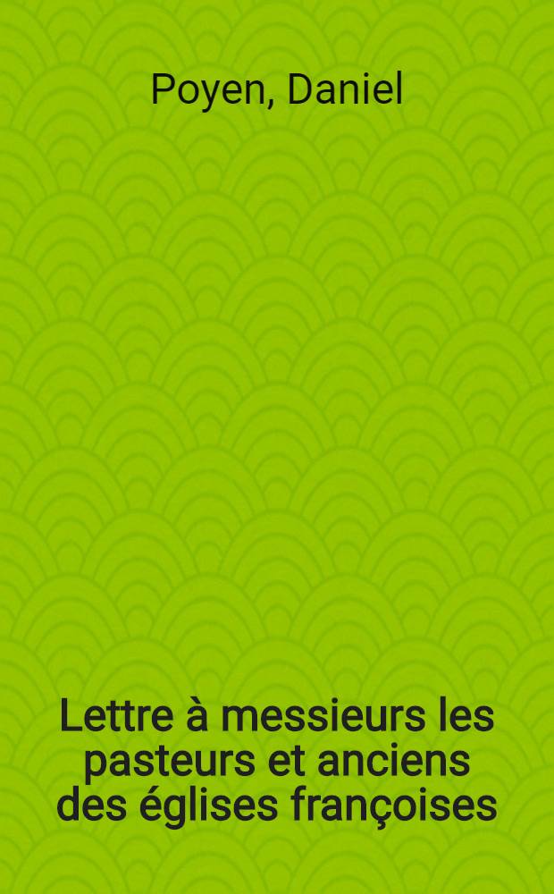 Lettre à messieurs les pasteurs et anciens des églises françoises