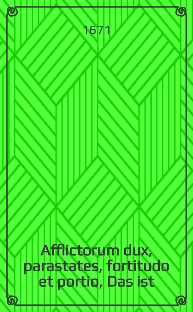 Afflictorum dux, parastates, fortitudo et portio, Das ist: Der Angefochtenden H&uuml;lff und Beystand, St&auml;rck, und ewigws Theil, Aus dem LXXIII. Psalm, Dennoch bleib ich stets an dir, denn du h&auml;ltest mich bey meiner rechten Hand & c. bey Christlicher Leich-Begůngn&uuml;&beta; Der weyland Ehrbahren, Ehr-und Tugendreichen Fr. Reginae Margarethae Gebornen Schillingin, des Wohl Ehrenvesten, Vorachtbaren und Wohlweisen Herren Thomas Maevius, des Raths allhier, Ehlichen Hau&beta;n Frauen, Welche bald nach geschehener Entbindung, nebenst Jhrem Neugebohrnen T&ouml;chterlein Anna Dorothea, am 14. Martii dieses 1671sten Jahres in dem Herren verschieden, und darauf am 19. Martii sambt demselbigen zur Erden bestetiget, Jn der Pfarrkirchen allhier er&ouml;rtet
