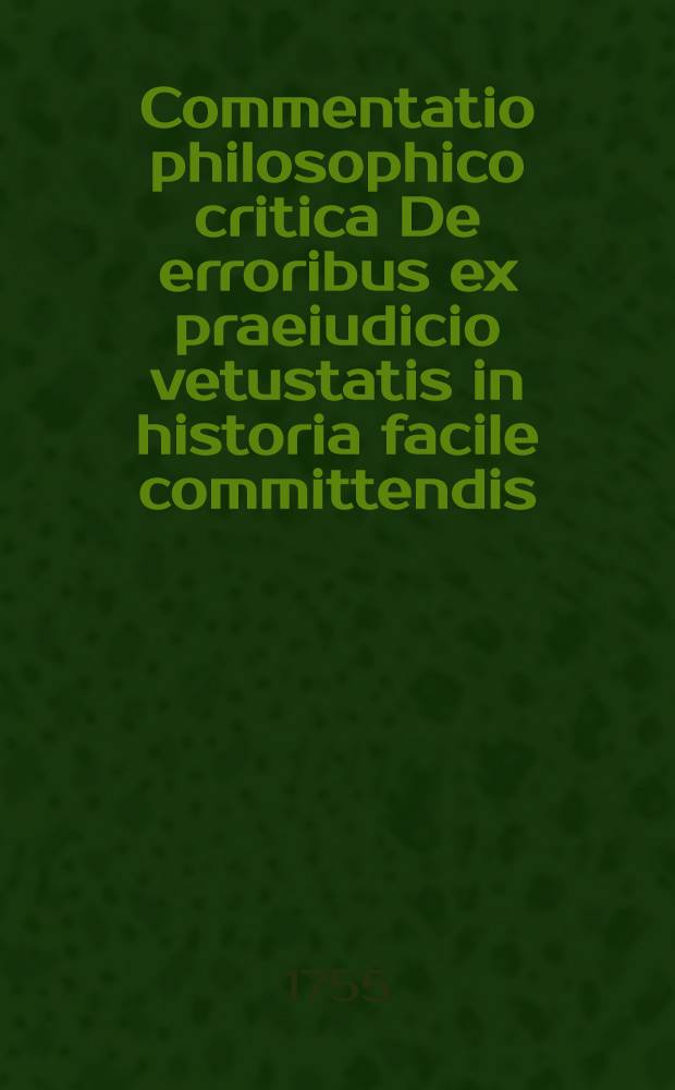 Commentatio philosophico critica De erroribus ex praeiudicio vetustatis in historia facile committendis