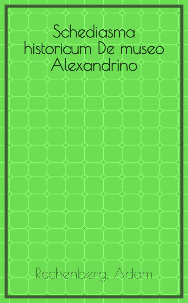 ... Schediasma historicum De museo Alexandrino