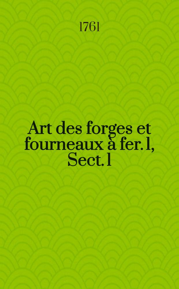 Art des forges et fourneaux &agrave; fer. [1], Sect. 1 : Des mines de fer, & de leurs pr&eacute;parations