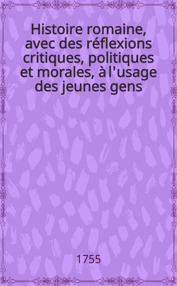 Histoire romaine, avec des réflexions critiques, politiques et morales, à l'usage des jeunes gens