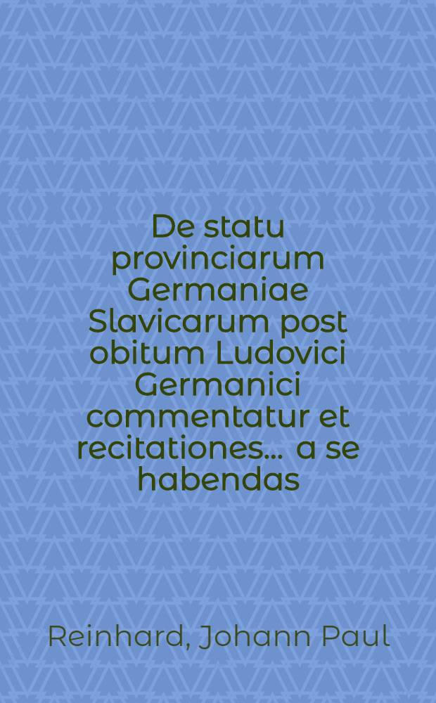 De statu provinciarum Germaniae Slavicarum post obitum Ludovici Germanici commentatur et recitationes ... a se habendas