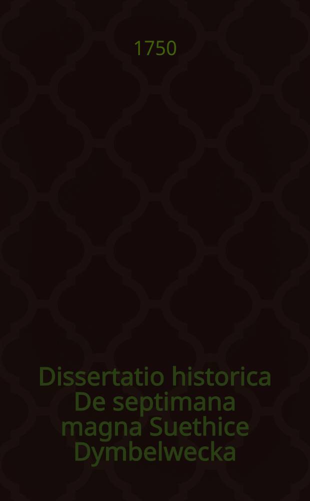 ... Dissertatio historica De septimana magna Suethice Dymbelwecka