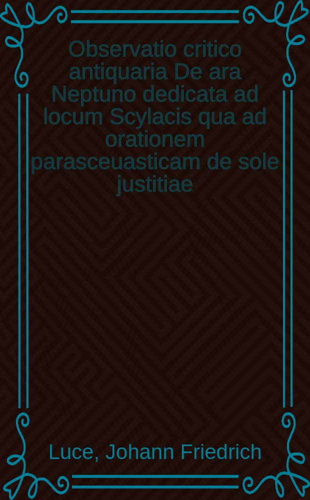 Observatio critico antiquaria De ara Neptuno dedicata ad locum Scylacis qua ad orationem parasceuasticam de sole justitiae