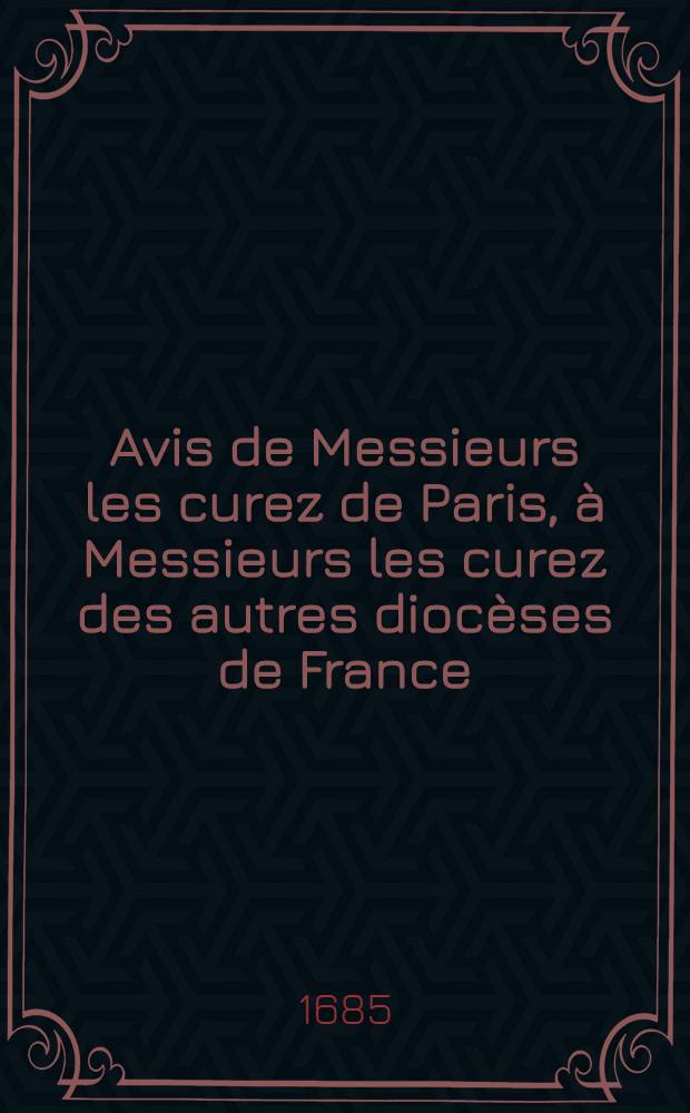 Avis de Messieurs les curez de Paris, &agrave; Messieurs les curez des autres dioc&egrave;ses de France // Les provinciales ...
