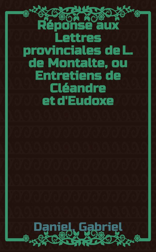 Réponse aux Lettres provinciales de L. de Montalte, ou Entretiens de Cléandre et d'Eudoxe