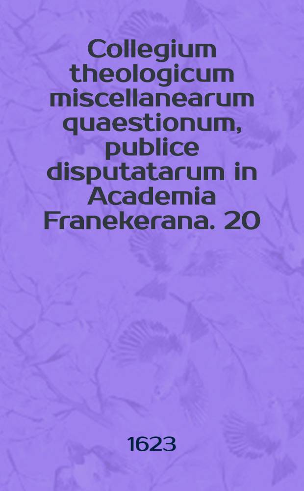 Collegium theologicum miscellanearum quaestionum, publice disputatarum in Academia Franekerana. [20] : Quae est de quaestione hac Utrumne Christus ante resurrectionem ratione regni oeconomici fuerit rex hominum & angelorum?