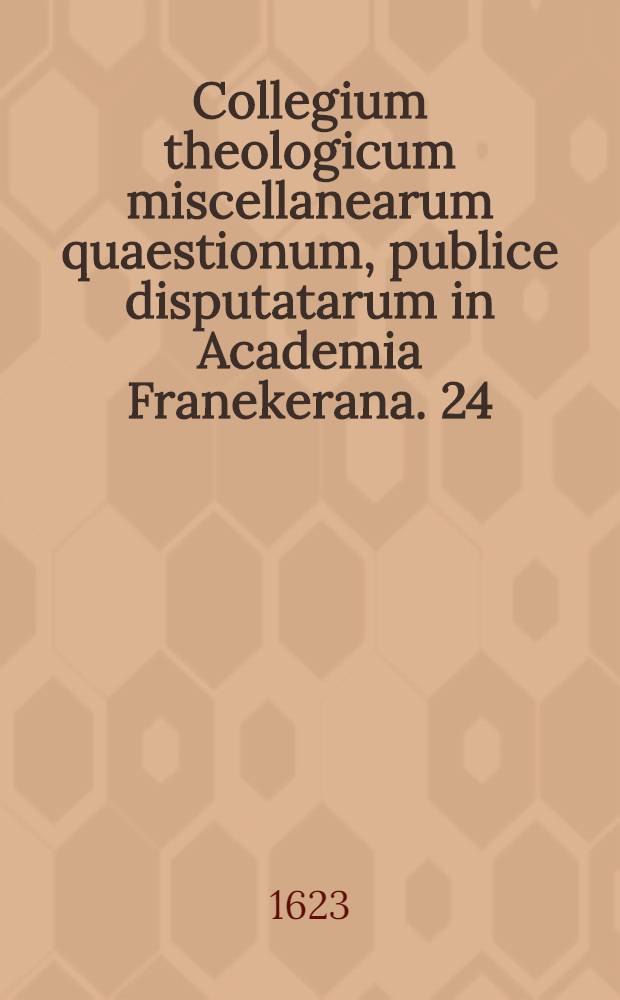 Collegium theologicum miscellanearum quaestionum, publice disputatarum in Academia Franekerana. [24] : Quae est de quaestione hac An Philipp. c. 2. vers. 9. agatur de nominis communicatione, an vero de communicati manifestatione?