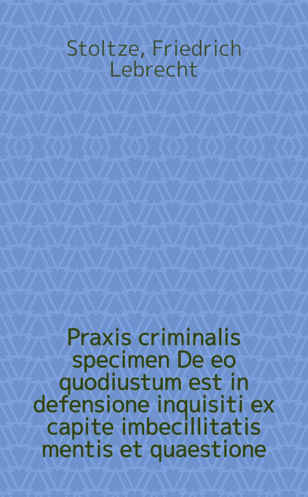Praxis criminalis specimen De eo quodiustum est in defensione inquisiti ex capite imbecillitatis mentis et quaestione : quousque excuset ? In wieferne die Schwachheit der Vernunfft einen Verbrecher entschuldige ?
