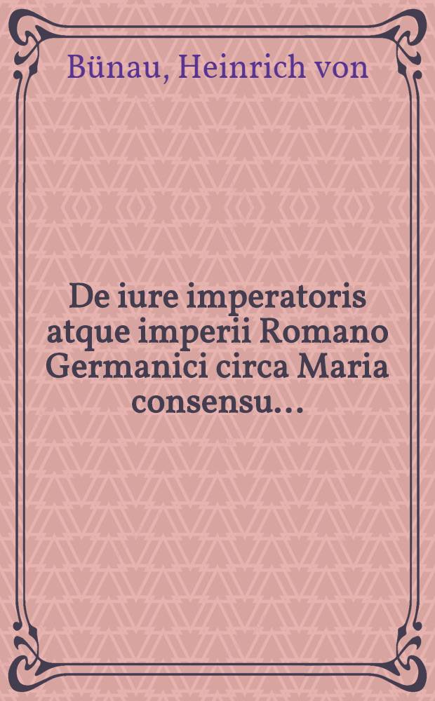 De iure imperatoris atque imperii Romano Germanici circa Maria consensu ...