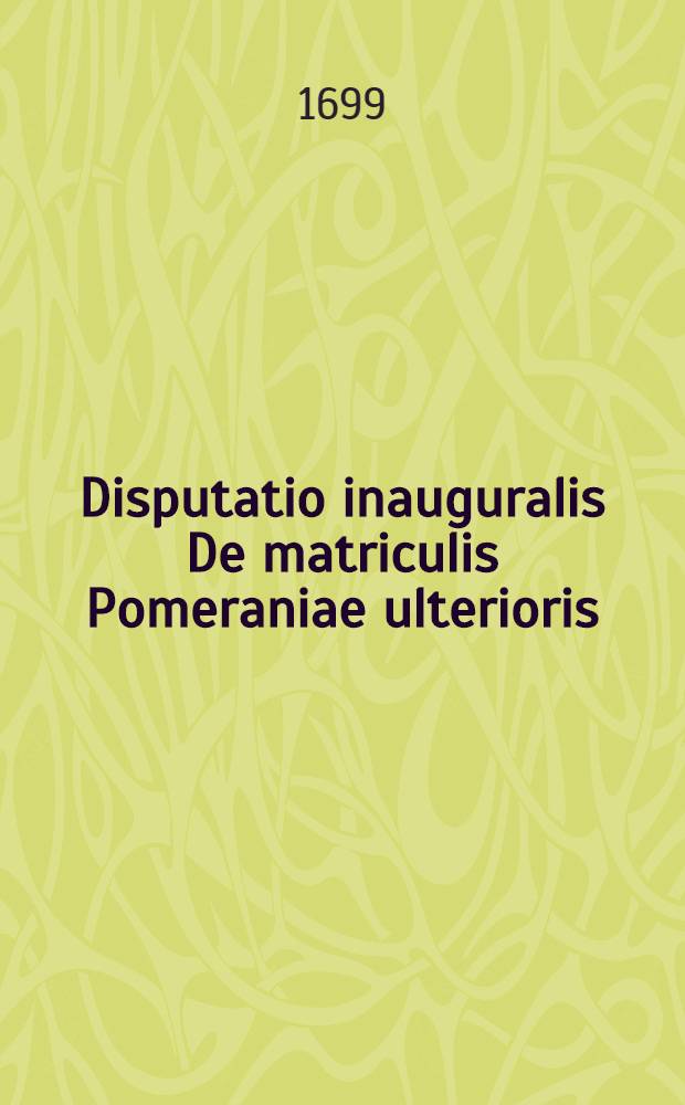 Disputatio inauguralis De matriculis Pomeraniae ulterioris // Samuelis Strykii, JC. ... Dissertationum juridicarum volumen novissimum ex jure publico ...