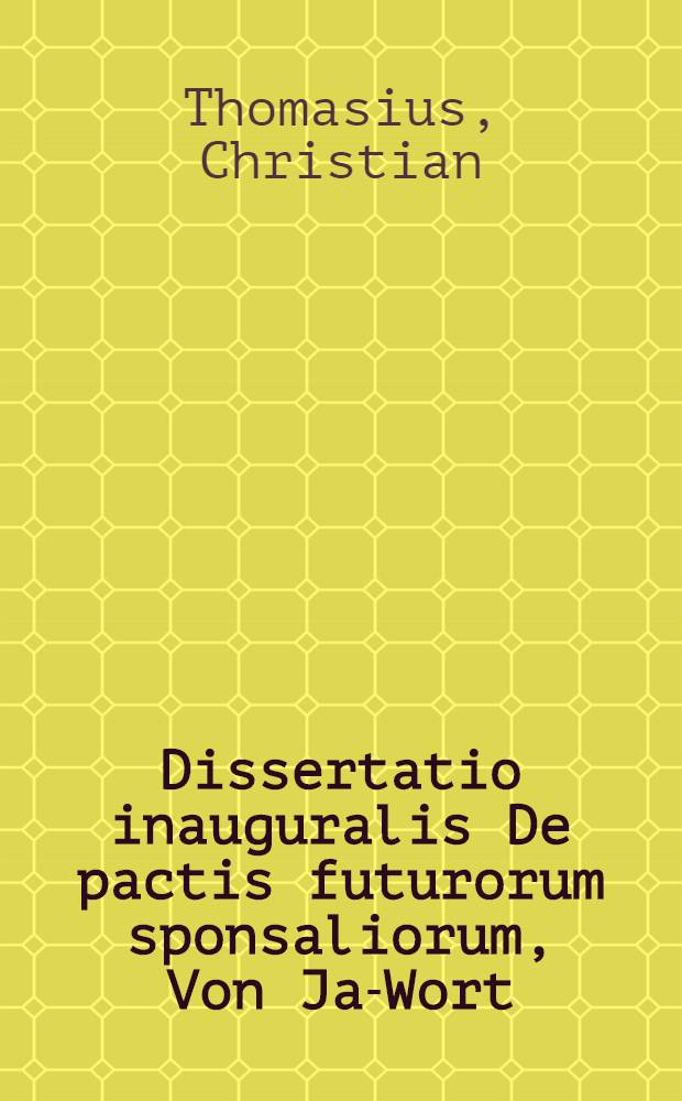 Dissertatio inauguralis De pactis futurorum sponsaliorum, Von Ja-Wort