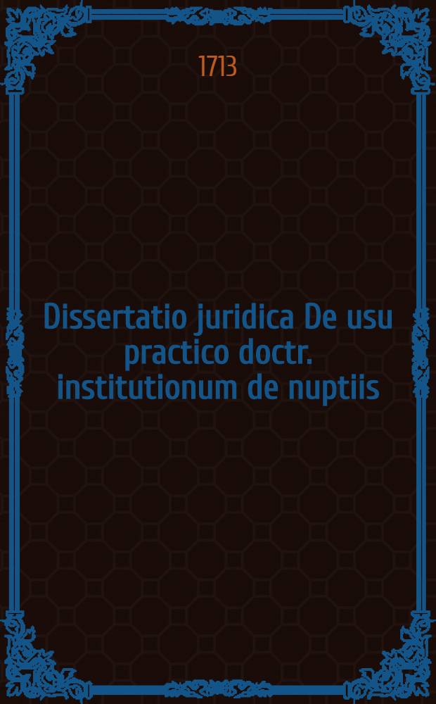 Dissertatio juridica De usu practico doctr. institutionum de nuptiis