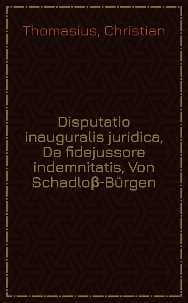 ... Disputatio inauguralis juridica, De fidejussore indemnitatis, Von Schadloβ-Bürgen