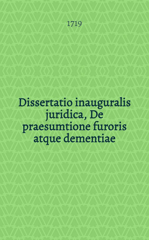 Dissertatio inauguralis juridica, De praesumtione furoris atque dementiae