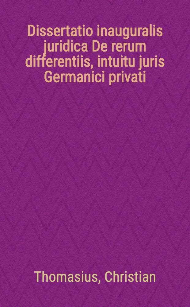 Dissertatio inauguralis juridica De rerum differentiis, intuitu juris Germanici privati