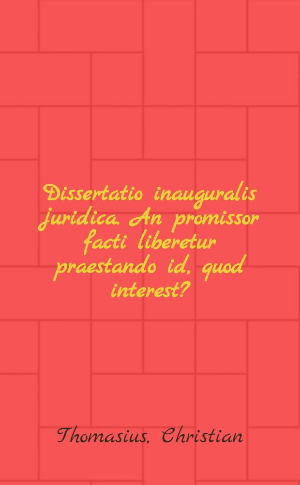 Dissertatio inauguralis juridica. An promissor facti liberetur praestando id, quod interest ?