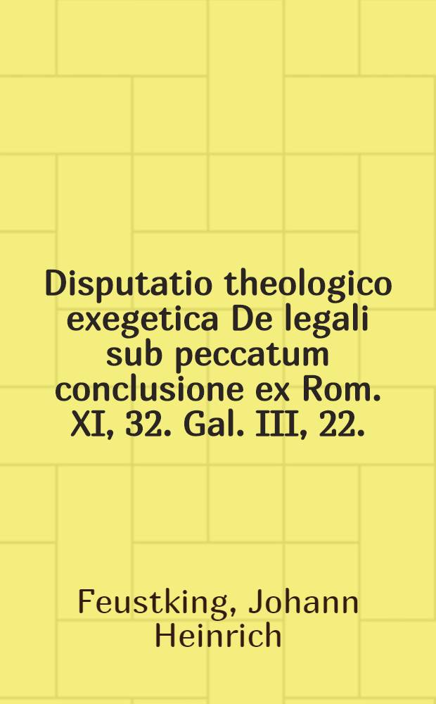 ... Disputatio theologico exegetica De legali sub peccatum conclusione ex Rom. XI, 32. Gal. III, 22.