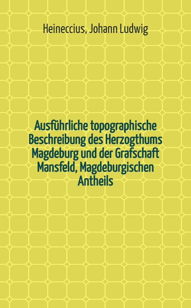 Ausführliche topographische Beschreibung des Herzogthums Magdeburg und der Grafschaft Mansfeld, Magdeburgischen Antheils
