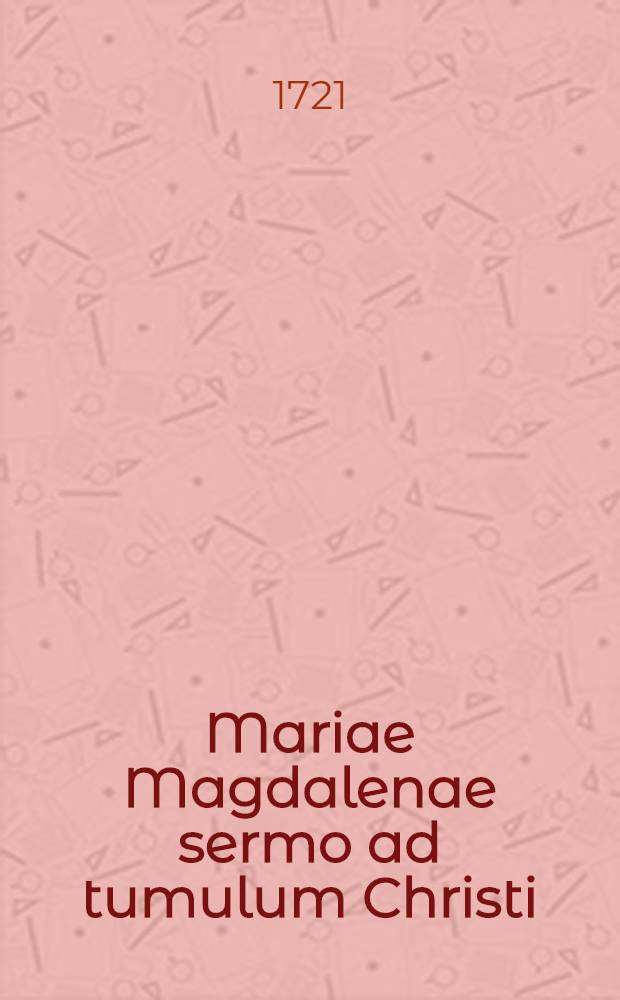 Mariae Magdalenae sermo ad tumulum Christi