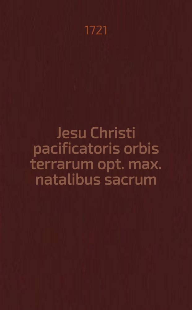 Jesu Christi pacificatoris orbis terrarum opt. max. natalibus sacrum