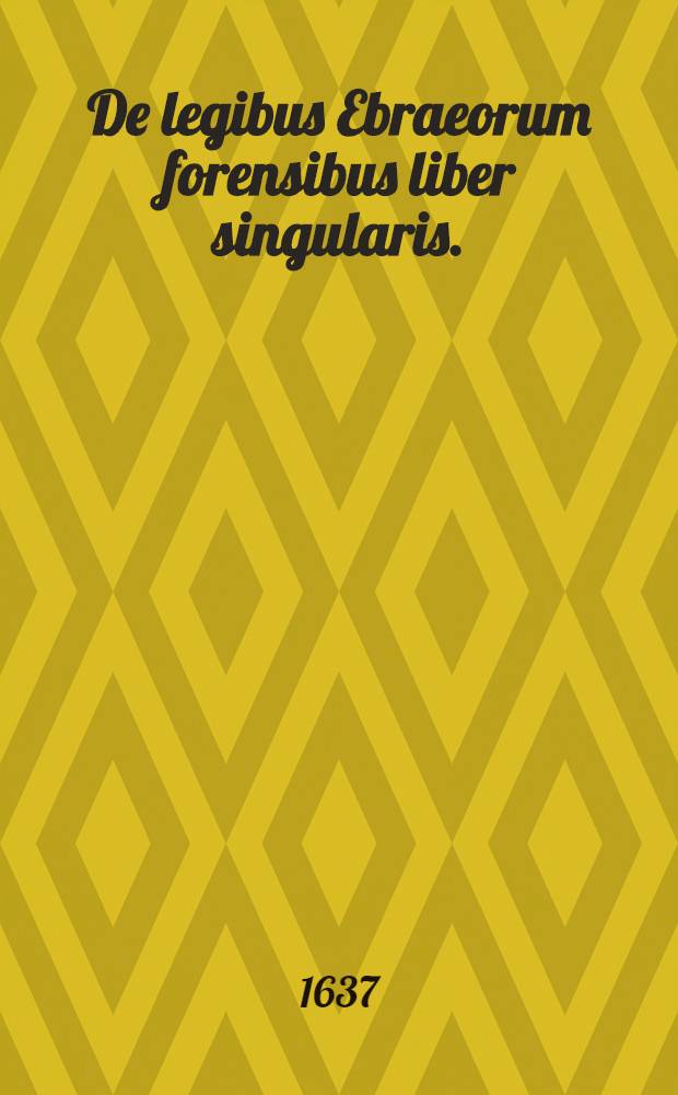 ... De legibus Ebraeorum forensibus liber singularis.