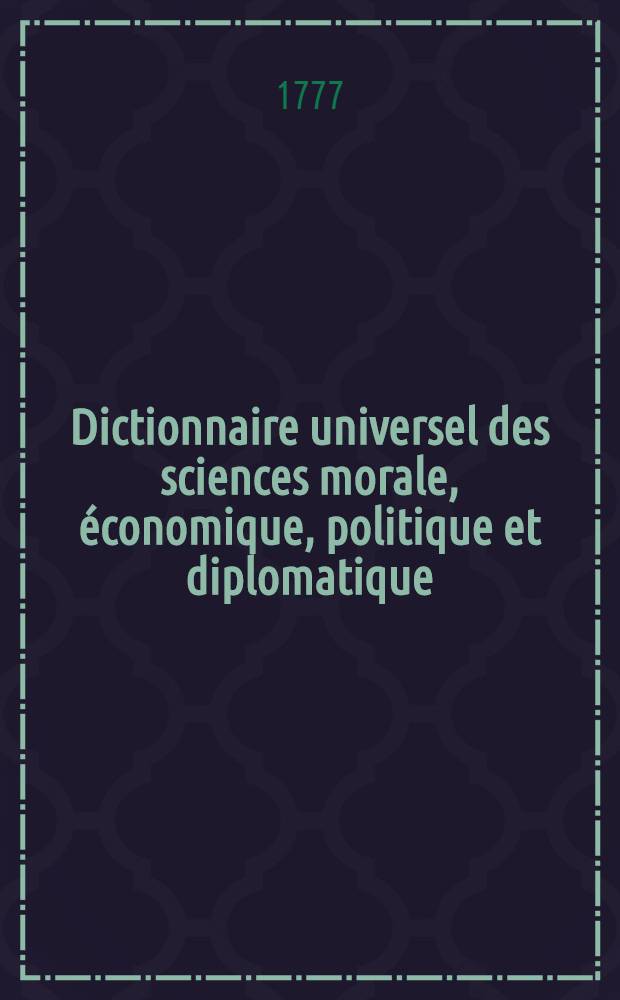 Dictionnaire universel des sciences morale, économique, politique et diplomatique; ou Bibliotheque de l'homme-d'état et du citoyen. Au temps & à la vérité. T. 2 : Ai - Al
