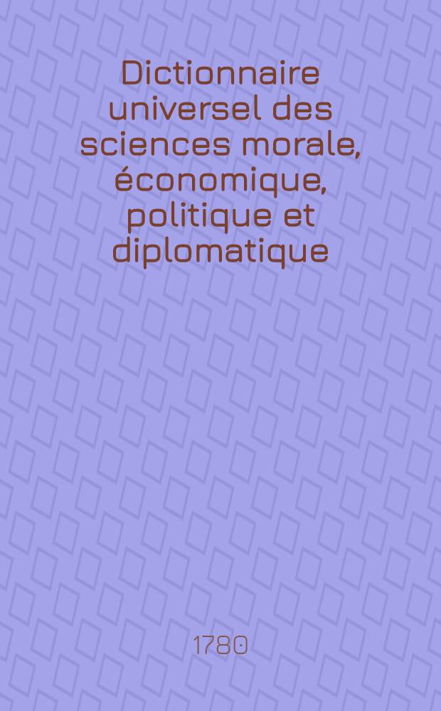 Dictionnaire universel des sciences morale, économique, politique et diplomatique; ou Bibliotheque de l'homme-d'état et du citoyen. Au temps & à la vérité. T. 12 : Ci - Com