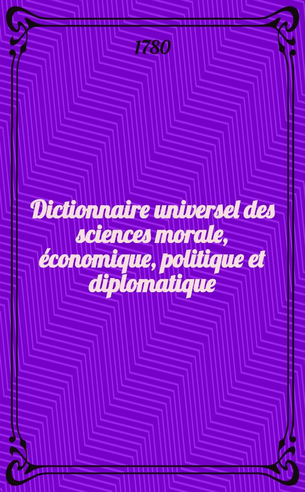 Dictionnaire universel des sciences morale, économique, politique et diplomatique; ou Bibliotheque de l'homme-d'état et du citoyen. Au temps & à la vérité. T. 15 : Cyn - Det