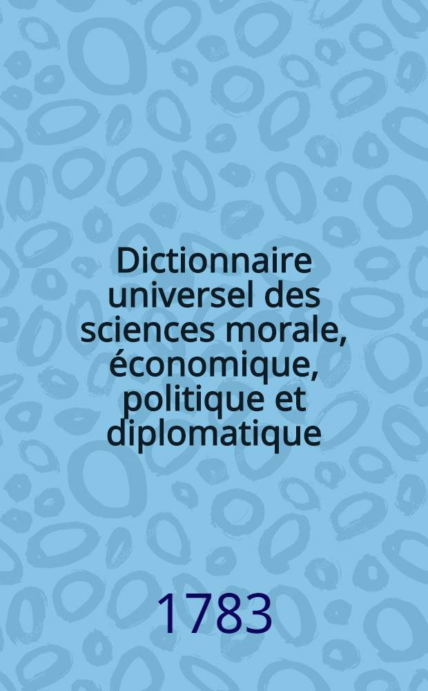 Dictionnaire universel des sciences morale, économique, politique et diplomatique; ou Bibliotheque de l'homme-d'état et du citoyen. Au temps & à la vérité. T. 30 : Wa - Zur