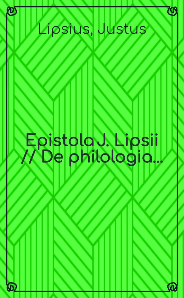 Epistola J. Lipsii // De philologia ...