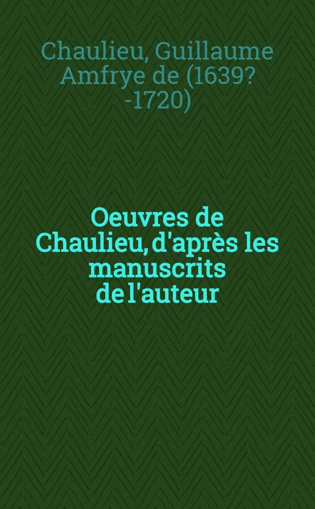 Oeuvres de Chaulieu, d'apr&egrave;s les manuscrits de l'auteur